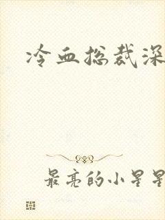 冷血总裁深深爱