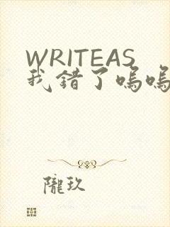 WRITEAS我错了呜呜不打