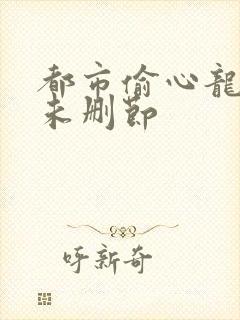 都市偷心龙爪手未删节