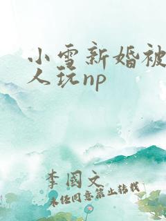小雪新婚被全村人玩np