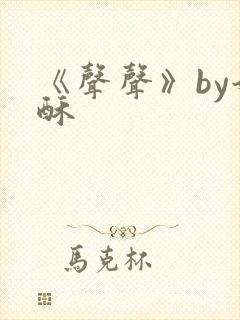 《声声》by奶酥