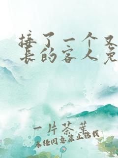 接了一个又大又长的客人免费