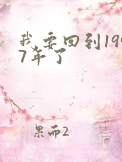我要回到1997年了