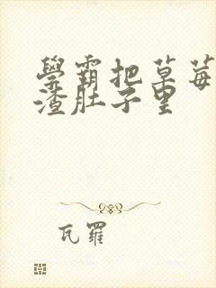 学霸把草莓放学渣肚子里