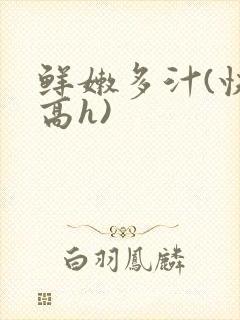 鲜嫩多汁(快穿高h)