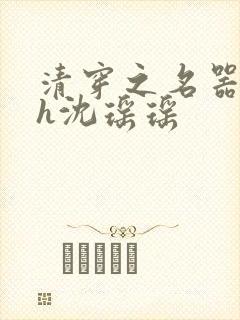 清穿之名器尤物h沈瑶瑶