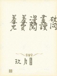 羞羞漫画破解版免费阅读网页版首页