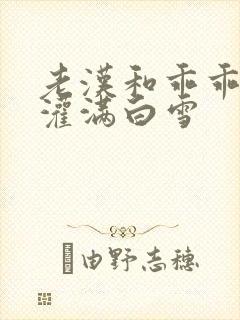 老汉和乖乖女H灌满白雪