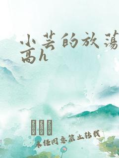 小芸的放荡日记高h