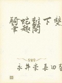 骑蛇难下双金银笔趣阁