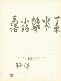 马小桃吃了霍雨浩的那个东西