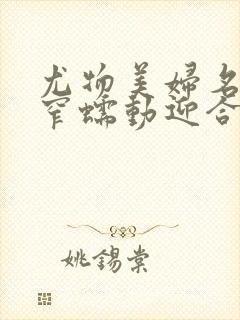 尤物美妇名器紧窄蠕动迎合