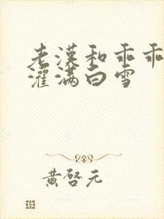 老汉和乖乖女h灌满白雪