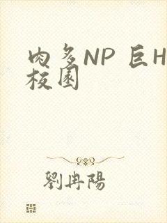 肉多NP 巨H校园
