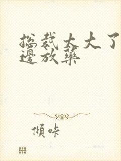 总裁太大了边做边放药