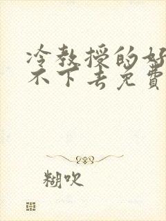 冷教授的好大坐不下去免费