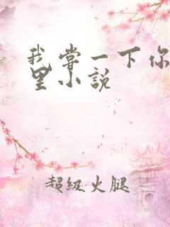 我尝一下你的那里小说