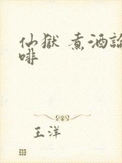 仙狱 煮酒论咖啡