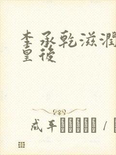 李承乾滋润长孙皇后