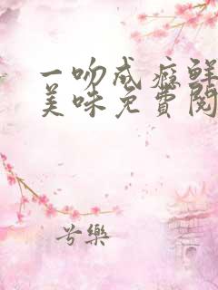 一吻成瘾鲜妻太美味免费阅读