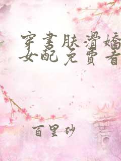 穿书肤滑娇软糯女配免费看