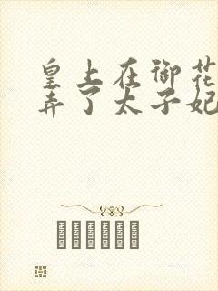 皇上在御花园c弄了太子妃