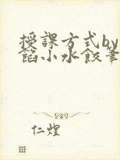 授课方式by肉馅小水饺笔趣阁