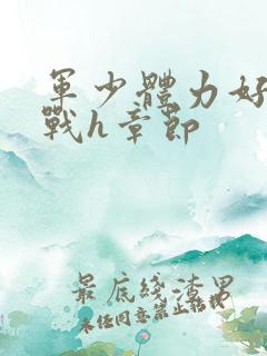 军少体力好夜夜战h章节