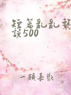 短篇乱乱系列小说500