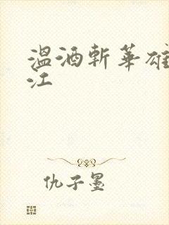 温酒斩华雄黑龙江