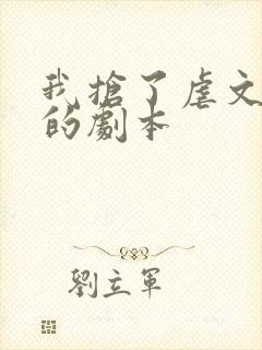 我抢了虐文男主的剧本