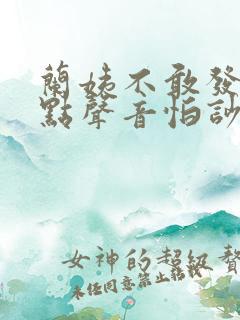 兰姨不敢发出一点声音怕吵醒风红