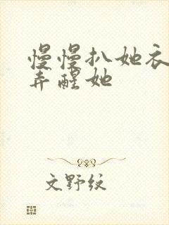 慢慢扒她衣服别弄醒她