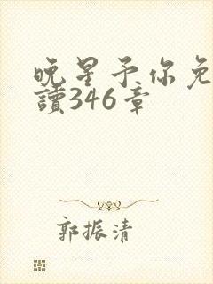 晚星予你免费阅读346章