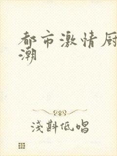 都市激情厨房春潮