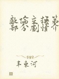 敌伦交换第21部分剧情介绍