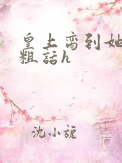 皇上脔到她哭h粗话h