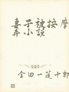 妻子被按摩师玩弄小说