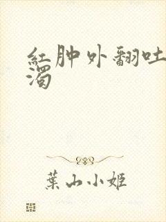 红肿外翻吐出白浊