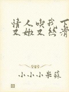 情人吃我下面说又嫩又丝滑