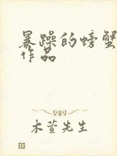 暴躁的螃蟹全部作品