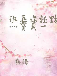 班长你轻点灬爽灬宝贝一