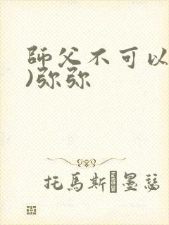 师父不可以(限)弥弥