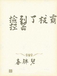 捡到了校霸的遥控器