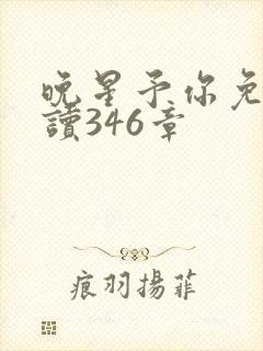 晚星予你免费阅读346章