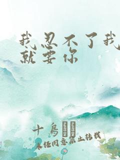 我忍不了我现在就要你