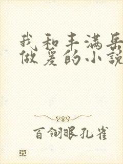 我和丰满岳疯狂做爰的小说推荐