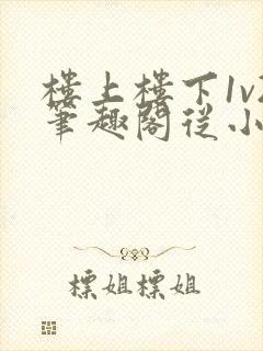 楼上楼下1v2笔趣阁从小到大