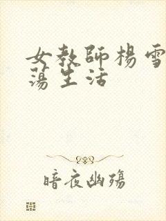 女教师杨雪的性荡生活