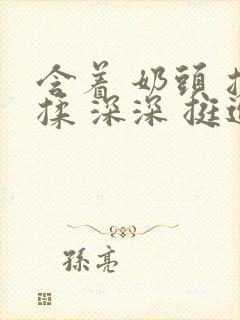 含着 奶头 搓揉 深深 挺进